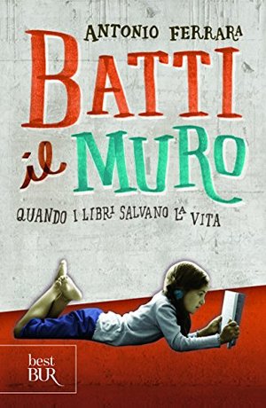 Batti il muro. Quando i libri salvano la vita Batti il muro. Quando i libri salvano la vita
