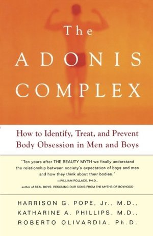 Adonis Complex: How to Identify, Treat and Prevent Body Obsession in Men and Boys, The Adonis Complex: How to Identify, Treat and Prevent Body Obsession in Men and Boys, The