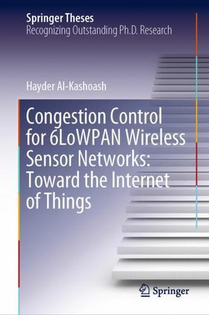 Congestion Control for 6LoWPAN Wireless Sensor Networks: Toward the Internet of Things Congestion Control for 6LoWPAN Wireless Sensor Networks: Toward the Internet of Things