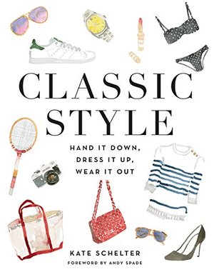 Classic Style: Hand It Down, Dress It Up, Wear It Out Classic Style: Hand It Down, Dress It Up, Wear It Out