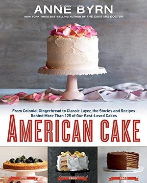 American Cake: From Colonial Gingerbread to Classic Layer, the Stories and Recipes Behind More Than 125 of Our Best-Loved Cakes American Cake: From Colonial Gingerbread to Classic Layer, the Stories and Recipes Behind More Than 125 of Our Best-Loved Cakes