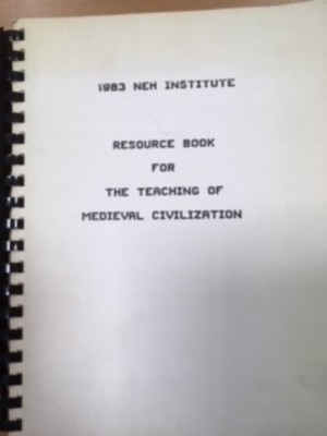 1983 NEH Institute Resource Book for the teaching of Medieval civilization 1983 NEH Institute Resource Book for the teaching of Medieval civilization