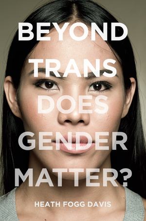 Beyond Trans: Does Gender Matter? Beyond Trans: Does Gender Matter?
