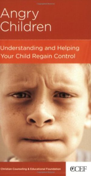 Angry Children: Understanding and Helping Your Child Regain Control Angry Children: Understanding and Helping Your Child Regain Control