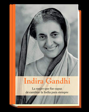 Indira Gandhi La mujer que fue capaz de cambiar la India por siempre Indira Gandhi La mujer que fue capaz de cambiar la India por siempre