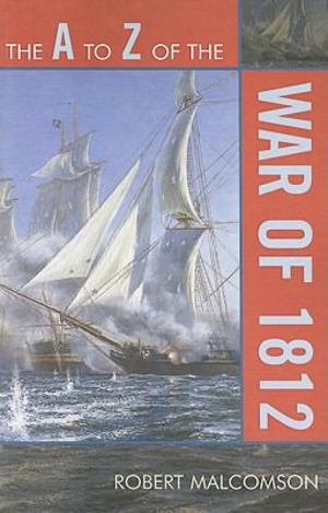 A to Z of the War of 1812, The A to Z of the War of 1812, The