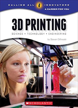 3D Printing: Science, Technology, and Engineering (Calling All Innovators) 3D Printing: Science, Technology, and Engineering (Calling All Innovators)