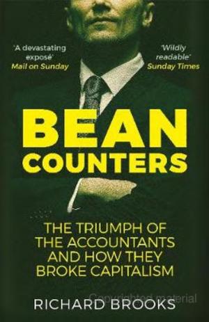 Bean Counters : The Triumph of the Accountants and How They Broke Capitalism Bean Counters : The Triumph of the Accountants and How They Broke Capitalism