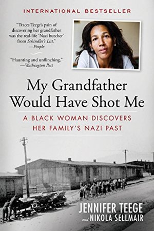 My Grandfather Would Have Shot Me: A Black Woman Discovers Her Family's Nazi Past My Grandfather Would Have Shot Me: A Black Woman Discovers Her Family's Nazi Past