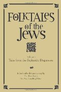 Folktales of the Jews, Vol. 1: Tales from the Sephardic Dispersion Folktales of the Jews, Vol. 1: Tales from the Sephardic Dispersion