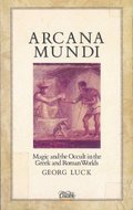 ARCANA MUNDI Magic and the Occult in the Greek and Roman Worlds: A Collection of Ancient Texts ARCANA MUNDI Magic and the Occult in the Greek and Roman Worlds: A Collection of Ancient Texts