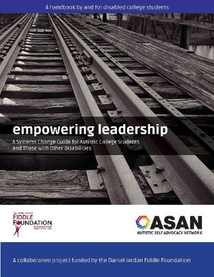 Empowering Leadership: A Systems Change Guide for Autistic College Students and Those with Other Disabilities Empowering Leadership: A Systems Change Guide for Autistic College Students and Those with Other Disabilities
