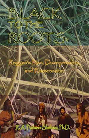 Black to the Roots: Reggae's Rise, Downpression, and Reascension Black to the Roots: Reggae's Rise, Downpression, and Reascension