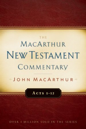 Acts 1 - 12: New Testament Commentary: The MacArthur New Testament Commentary Acts 1 - 12: New Testament Commentary: The MacArthur New Testament Commentary