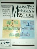 Making Two Halves a Whole: Studies for Parents in Blended Families Making Two Halves a Whole: Studies for Parents in Blended Families