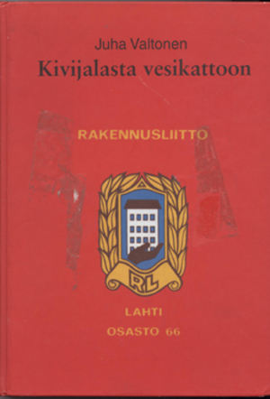 Kivijalasta vesikattoon - Rakennusliitto, Lahti osasto 66 Kivijalasta vesikattoon - Rakennusliitto, Lahti osasto 66