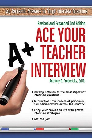 Ace Your Teacher Interview: 149 Fantastic Answers to Tough Interview Questions Revised & Expanded 2nd Ed Ace Your Teacher Interview: 149 Fantastic Answers to Tough Interview Questions Revised & Expanded 2nd Ed