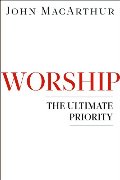Worship: The Ultimate Priority Worship: The Ultimate Priority