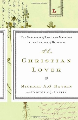 Christian Lover: The Sweetness of Love and Marriage in the Letters of Believers, The Christian Lover: The Sweetness of Love and Marriage in the Letters of Believers, The