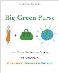 Big Green Purse: Use Your Spending Power to Create a Cleaner, Greener World Big Green Purse: Use Your Spending Power to Create a Cleaner, Greener World
