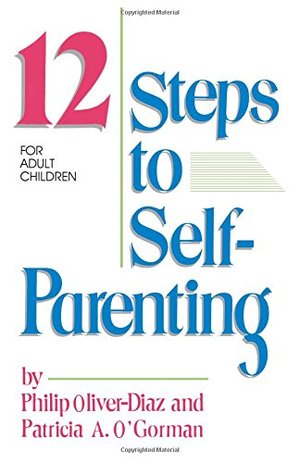 12 Steps to Self-Parenting for Adult Children, The 12 Steps to Self-Parenting for Adult Children, The