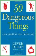 50 Dangerous Things (You Should Let Your Children Do) 50 Dangerous Things (You Should Let Your Children Do)