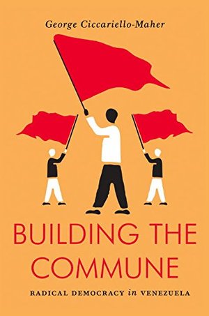 Building the Commune: Radical Democracy in Venezuela Building the Commune: Radical Democracy in Venezuela