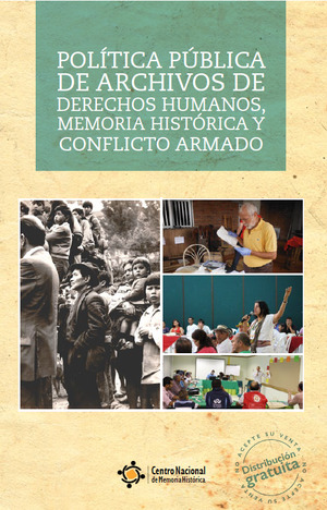 Política Pública de Archivos de Derechos Humanos, Memoria Histórica y Conflicto Armado Política Pública de Archivos de Derechos Humanos, Memoria Histórica y Conflicto Armado