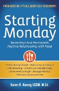 Starting Monday: Seven Keys to a Permanent, Positive Relationship with Food Starting Monday: Seven Keys to a Permanent, Positive Relationship with Food