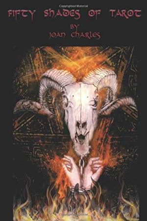Fifty Shades of Tarot: Uncovering the Sensual Nature of the Tarot Fifty Shades of Tarot: Uncovering the Sensual Nature of the Tarot