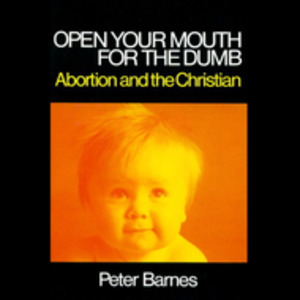 Abortion and the Christian: Open Your Mouth for the Dumb Abortion and the Christian: Open Your Mouth for the Dumb