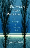 Between Two Worlds: The Challenge of Preaching Today Between Two Worlds: The Challenge of Preaching Today