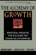 Alchemy of Growth: Practical Insights for Building the Enduring Enterprise, The Alchemy of Growth: Practical Insights for Building the Enduring Enterprise, The