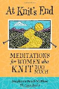 At Knit's End: Meditations for Women Who Knit Too Much At Knit's End: Meditations for Women Who Knit Too Much