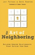 Art of Neighboring, The: Small Steps to Building Genuine Relationships Right Outside Your Door Art of Neighboring, The: Small Steps to Building Genuine Relationships Right Outside Your Door