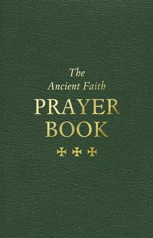 Ancient Faith Prayer Book, The Ancient Faith Prayer Book, The