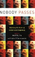 Nobody Passes: Rejecting the Rules of Gender and Conformity Nobody Passes: Rejecting the Rules of Gender and Conformity