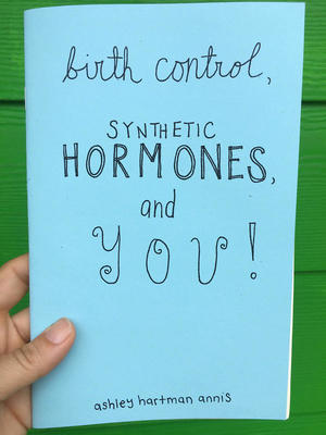 Birth Control, Synthetic Hormones, and You Birth Control, Synthetic Hormones, and You