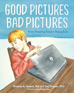 Good Pictures Bad Pictures: Porn-Proofing Today's Young Kids Good Pictures Bad Pictures: Porn-Proofing Today's Young Kids