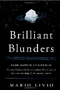 Brilliant Blunders: From Darwin to Einstein - Colossal Mistakes by Great Scientists That Changed Our Understanding of Life and the Universe Brilliant Blunders: From Darwin to Einstein - Colossal Mistakes by Great Scientists That Changed Our Understanding of Life and the Universe