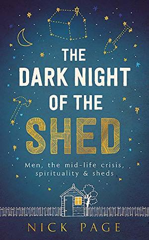 Dark Night of the Shed: Men, the midlife crisis, spirituality - and sheds, The Dark Night of the Shed: Men, the midlife crisis, spirituality - and sheds, The