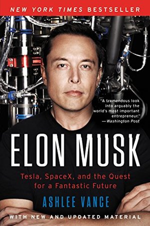 Elon Musk: Tesla, SpaceX, and the Quest for a Fantastic Future Elon Musk: Tesla, SpaceX, and the Quest for a Fantastic Future