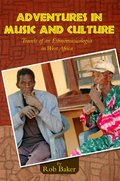 Adventures in Music and Culture: Travels of an Ethnomusicologist in West Africa Adventures in Music and Culture: Travels of an Ethnomusicologist in West Africa