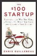 $100 Startup: Reinvent the Way You Make a Living, Do What You Love, and Create a New Future, The $100 Startup: Reinvent the Way You Make a Living, Do What You Love, and Create a New Future, The