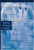 Composing Critical Pedagogies: Teaching Writing As Revision (Refiguring English Studies) Composing Critical Pedagogies: Teaching Writing As Revision (Refiguring English Studies)