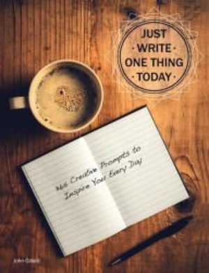 Just Write One Thing Today, 365 Creative Prompts to Inspire You Every Day Just Write One Thing Today, 365 Creative Prompts to Inspire You Every Day