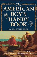 American Boy's Handy Book: What to Do and How to Do It, The American Boy's Handy Book: What to Do and How to Do It, The