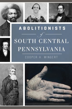 Abolitionists of South Central Pennsylvan Abolitionists of South Central Pennsylvan