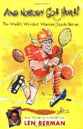 And Nobody Got Hurt!: The World's Weirdest, Wackiest True Sports Stories And Nobody Got Hurt!: The World's Weirdest, Wackiest True Sports Stories