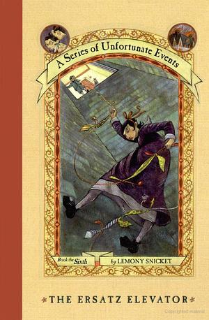 Series of Unfortunate Events #6: The Ersatz Elevator, A Series of Unfortunate Events #6: The Ersatz Elevator, A
